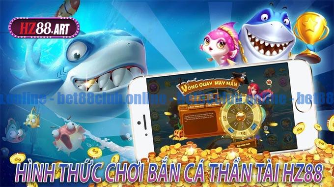 Hình thức chơi Bắn Cá Thần Tài HZ88